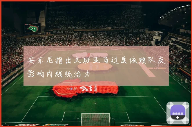 安东尼指出文班亚马过度依赖队友影响内线统治力